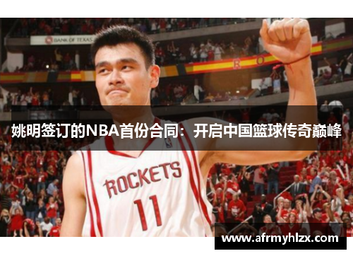 姚明签订的NBA首份合同：开启中国篮球传奇巅峰