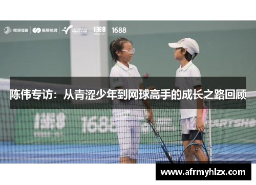 陈伟专访：从青涩少年到网球高手的成长之路回顾