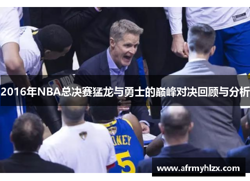 2016年NBA总决赛猛龙与勇士的巅峰对决回顾与分析