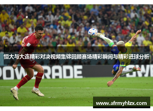 恒大与大连精彩对决视频集锦回顾赛场精彩瞬间与精彩进球分析